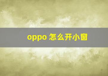 oppo 怎么开小窗